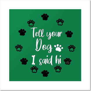 TELL YOUR DOG I SAID HI Posters and Art